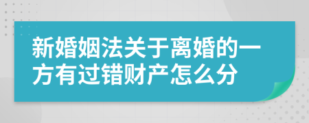 新婚姻法关于离婚的一方有过错财产怎么分