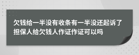 欠钱给一半没有收条有一半没还起诉了担保人给欠钱人作证作证可以吗