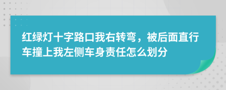 红绿灯十字路口我右转弯，被后面直行车撞上我左侧车身责任怎么划分