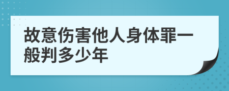 故意伤害他人身体罪一般判多少年