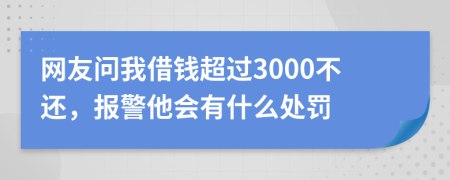 网友问我借钱超过3000不还，报警他会有什么处罚