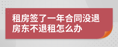 租房签了一年合同没退房东不退租怎么办