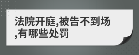 法院开庭,被告不到场,有哪些处罚