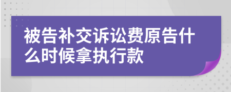 被告补交诉讼费原告什么时候拿执行款