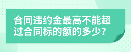 合同违约金最高不能超过合同标的额的多少？