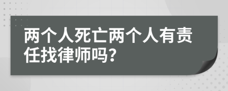 两个人死亡两个人有责任找律师吗？