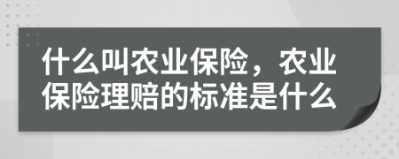 什么叫农业保险，农业保险理赔的标准是什么