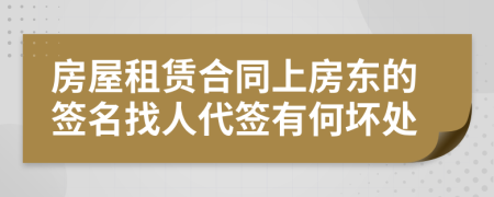 房屋租赁合同上房东的签名找人代签有何坏处