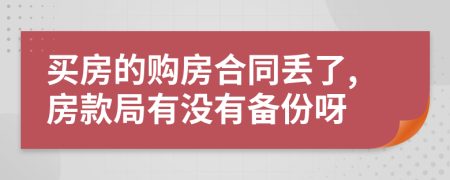 买房的购房合同丢了,房款局有没有备份呀