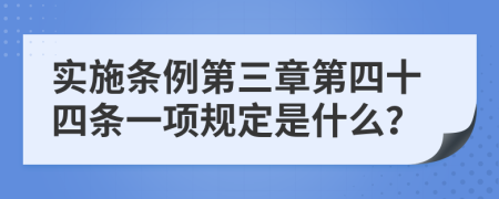 实施条例第三章第四十四条一项规定是什么？