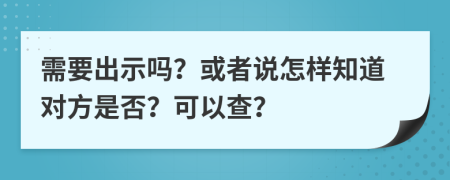 需要出示吗？或者说怎样知道对方是否？可以查？