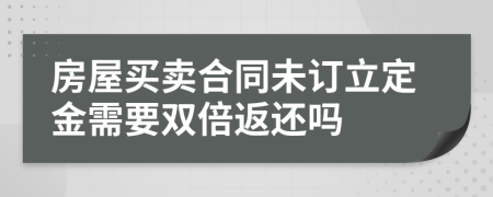 房屋买卖合同未订立定金需要双倍返还吗