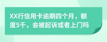 XX行信用卡逾期四个月，额度5千，会被起诉或者上门吗