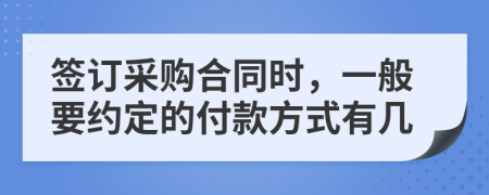 签订采购合同时，一般要约定的付款方式有几