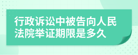 行政诉讼中被告向人民法院举证期限是多久