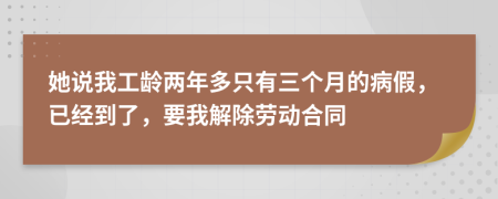 她说我工龄两年多只有三个月的病假，已经到了，要我解除劳动合同