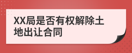 XX局是否有权解除土地出让合同