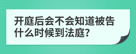 开庭后会不会知道被告什么时候到法庭？