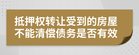 抵押权转让受到的房屋不能清偿债务是否有效