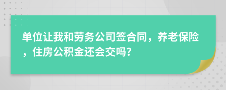 单位让我和劳务公司签合同，养老保险，住房公积金还会交吗？