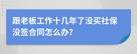 跟老板工作十几年了没买社保没签合同怎么办？