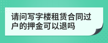 请问写字楼租赁合同过户的押金可以退吗