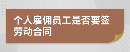 个人雇佣员工是否要签劳动合同