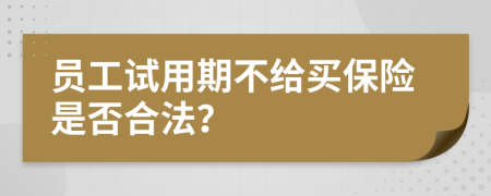 员工试用期不给买保险是否合法？