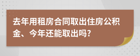 去年用租房合同取出住房公积金、今年还能取出吗?