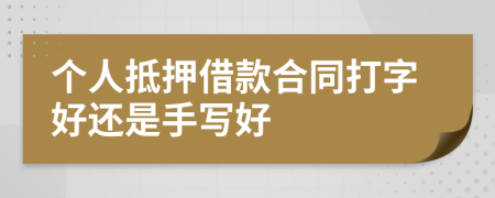 个人抵押借款合同打字好还是手写好