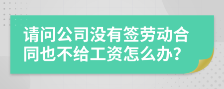 请问公司没有签劳动合同也不给工资怎么办？