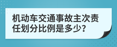 机动车交通事故主次责任划分比例是多少？