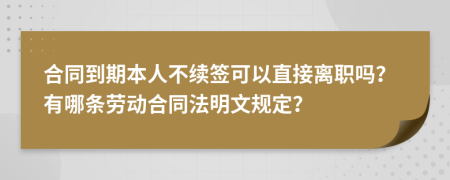 合同到期本人不续签可以直接离职吗？有哪条劳动合同法明文规定？