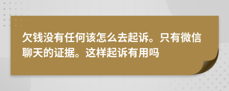 欠钱没有任何该怎么去起诉。只有微信聊天的证据。这样起诉有用吗