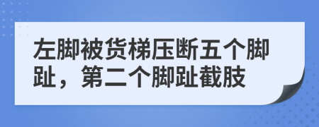 左脚被货梯压断五个脚趾，第二个脚趾截肢