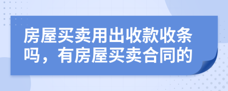 房屋买卖用出收款收条吗，有房屋买卖合同的