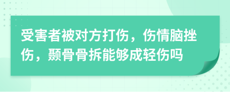 受害者被对方打伤，伤情脑挫伤，颞骨骨拆能够成轻伤吗