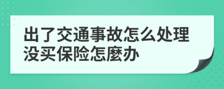 出了交通事故怎么处理没买保险怎麼办