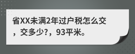 省XX未满2年过户税怎么交，交多少?，93平米。