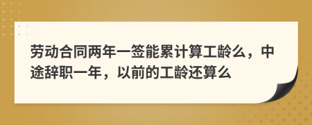 劳动合同两年一签能累计算工龄么，中途辞职一年，以前的工龄还算么