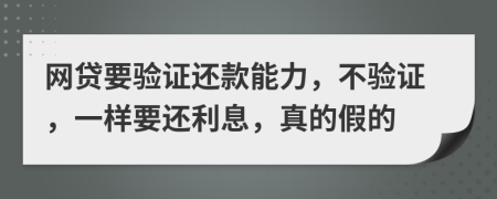 网贷要验证还款能力，不验证，一样要还利息，真的假的