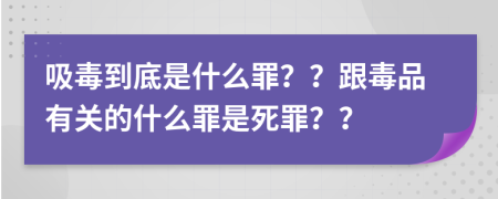 吸毒到底是什么罪？？跟毒品有关的什么罪是死罪？？
