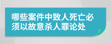 哪些案件中致人死亡必须以故意杀人罪论处