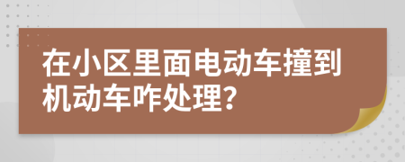 在小区里面电动车撞到机动车咋处理？