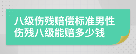 八级伤残赔偿标准男性伤残八级能赔多少钱