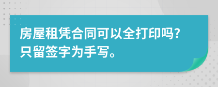 房屋租凭合同可以全打印吗?只留签字为手写。