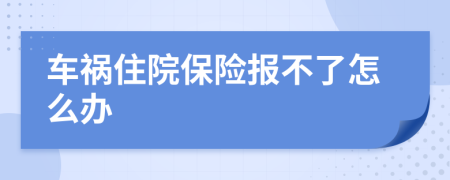 车祸住院保险报不了怎么办