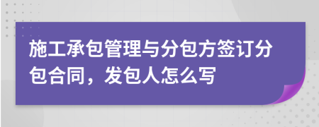 施工承包管理与分包方签订分包合同，发包人怎么写