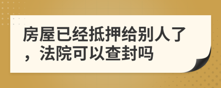 房屋已经抵押给别人了，法院可以查封吗