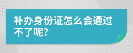 补办身份证怎么会通过不了呢？